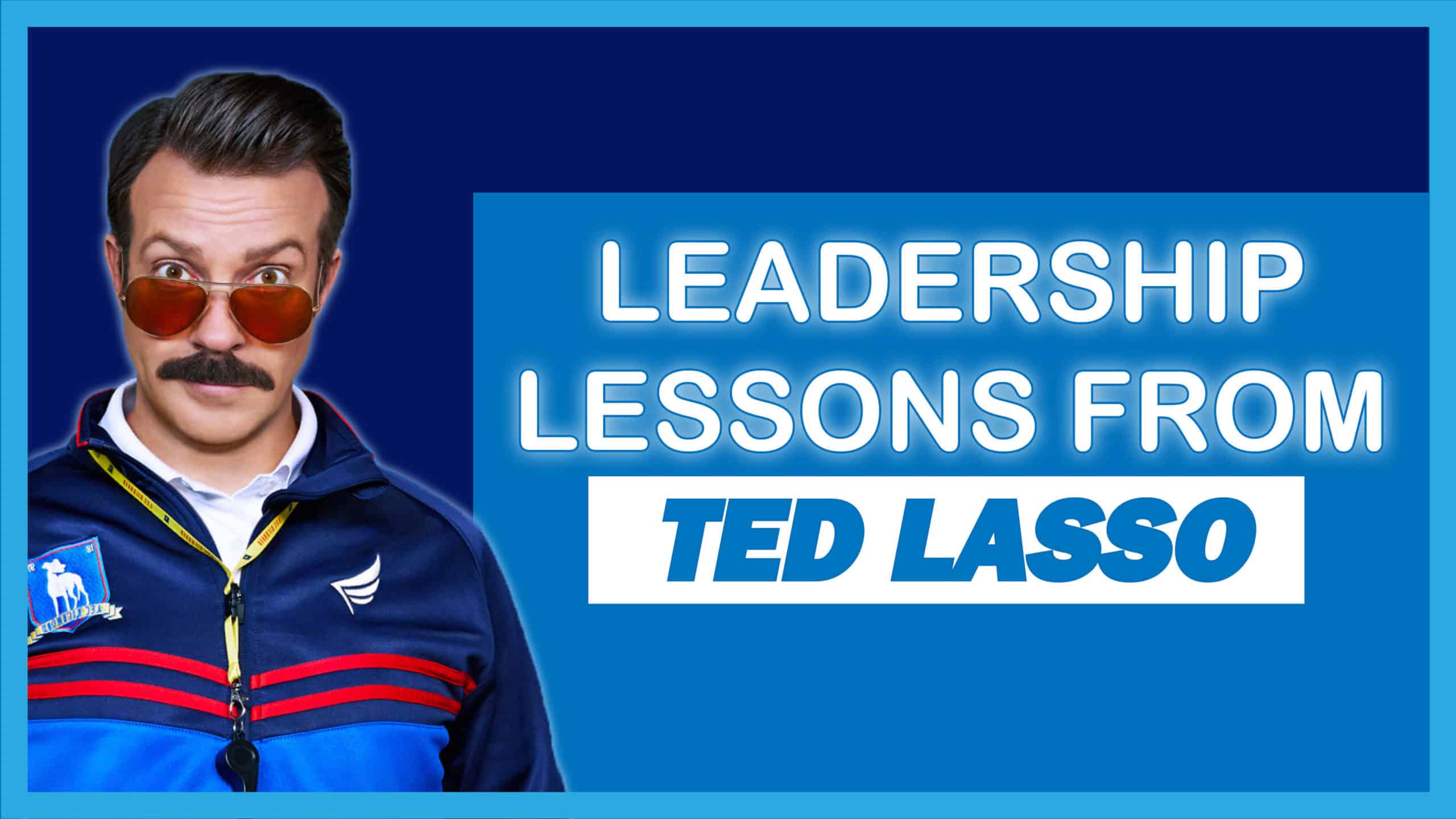 7 Leadership Lessons from Ted Lasso